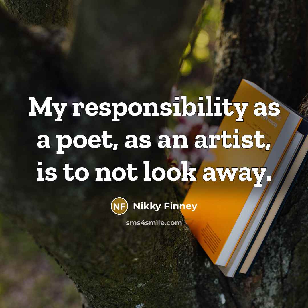 “My responsibility as a poet, as an artist, is to…” quote by Nikky Finney