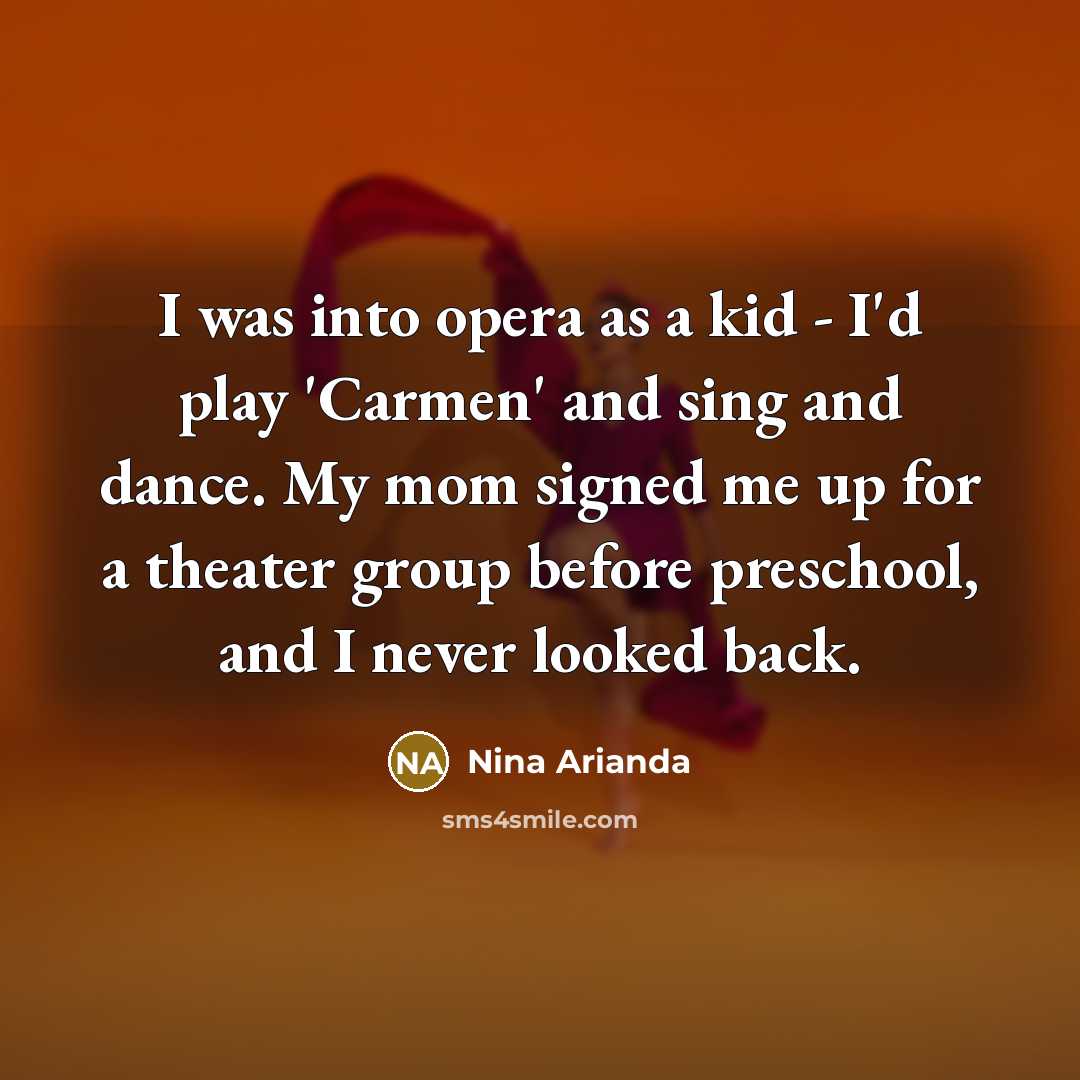 “I was into opera as a kid - I'd play…” quote by Nina Arianda