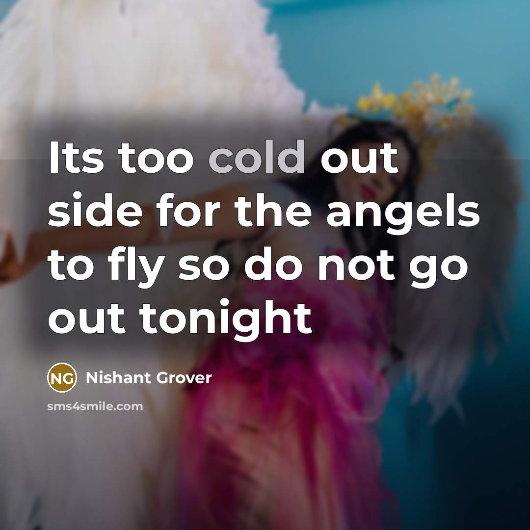 “Its too cold out side for the angels to fly…” quote by Nishant Grover