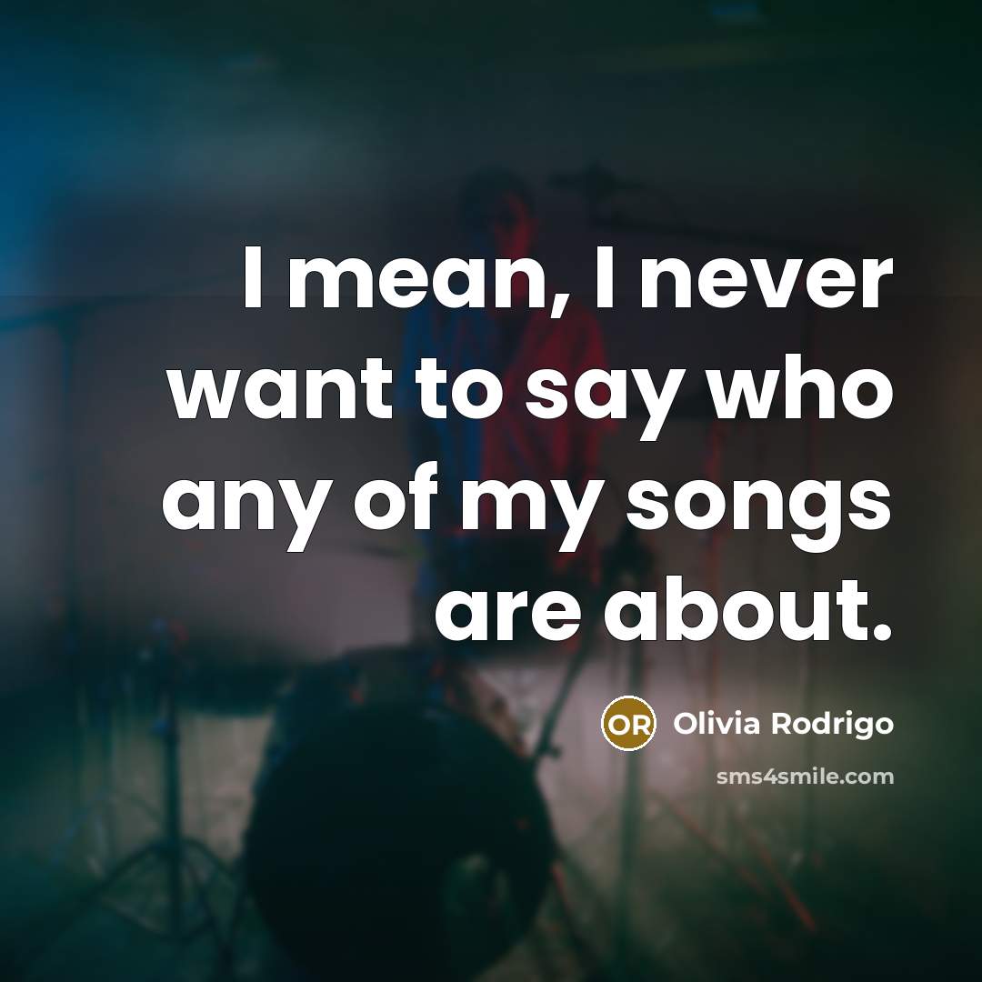 “I mean, I never want to say who any of…” quote by Olivia Rodrigo
