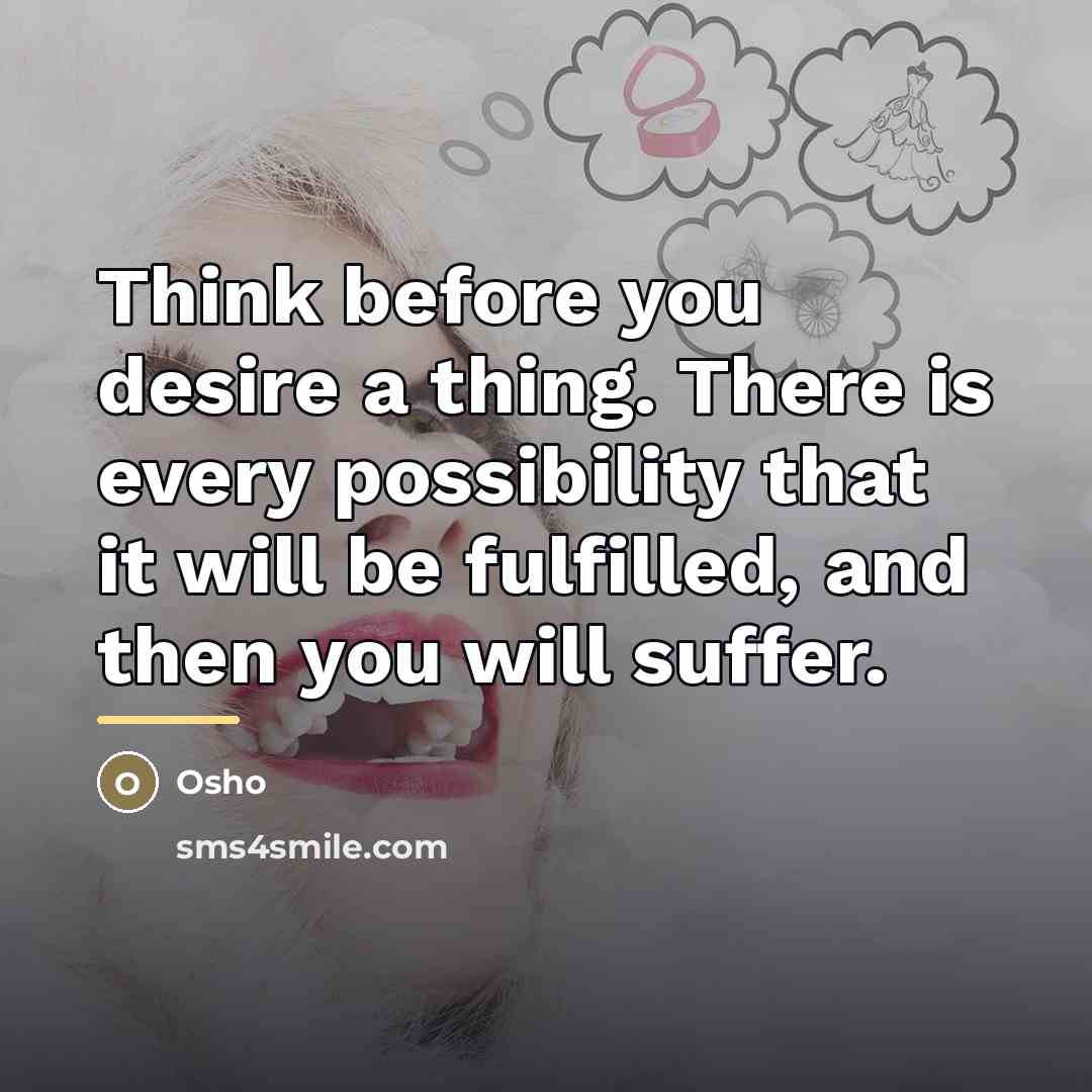 “Think before you desire a thing. There is every possibility…” quote by Osho