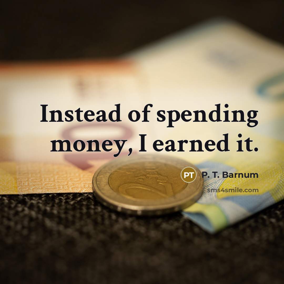 “Instead of spending money, I earned it.…” quote by P. T. Barnum