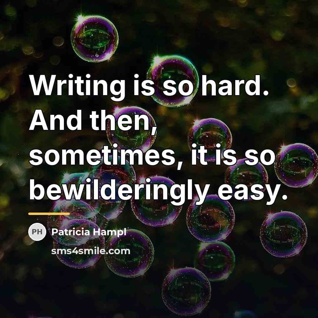 “Writing is so hard. And then, sometimes, it is so…” quote by Patricia Hampl
