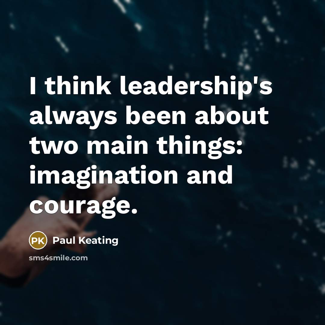 “I think leadership's always been about two main things: imagination…” quote by Paul Keating