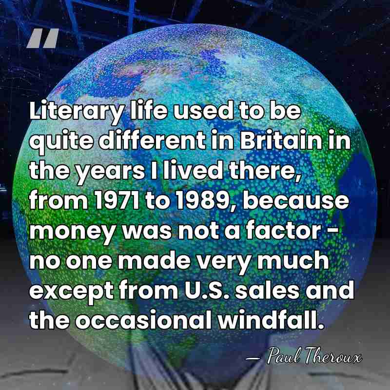Literary life used to be quite different in Britain in the years&hellip; - Paul Theroux