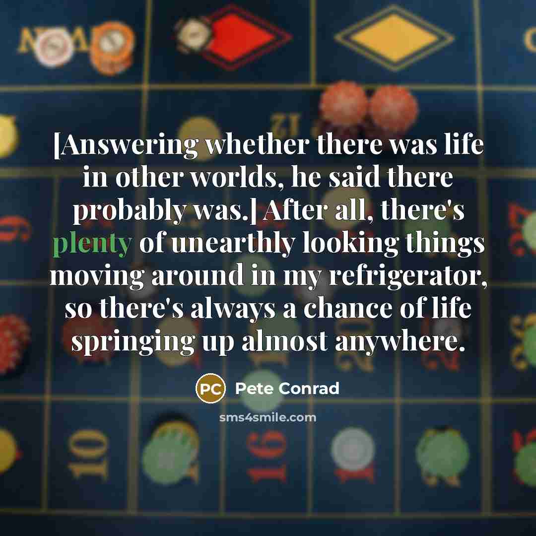 “[Answering whether there was life in other worlds, he said…” quote by Pete Conrad