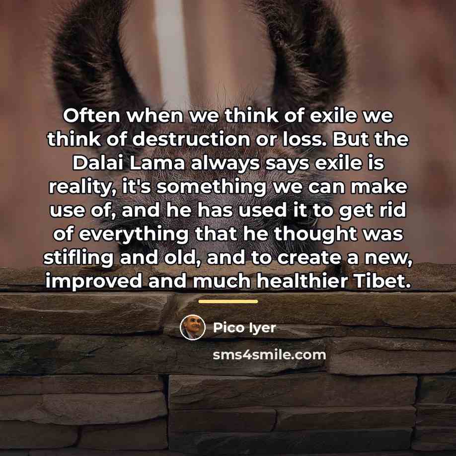 “Often when we think of exile we think of destruction…” quote by Pico Iyer