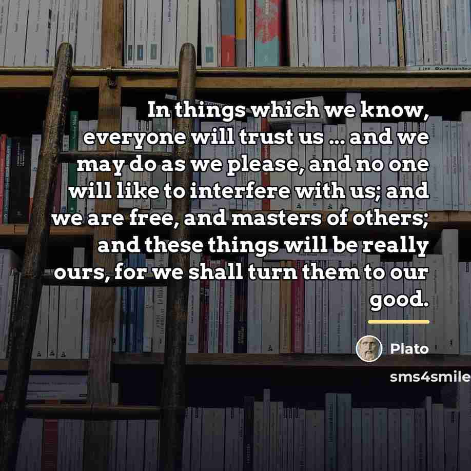 “In things which we know, everyone will trust us ...…” quote by Plato