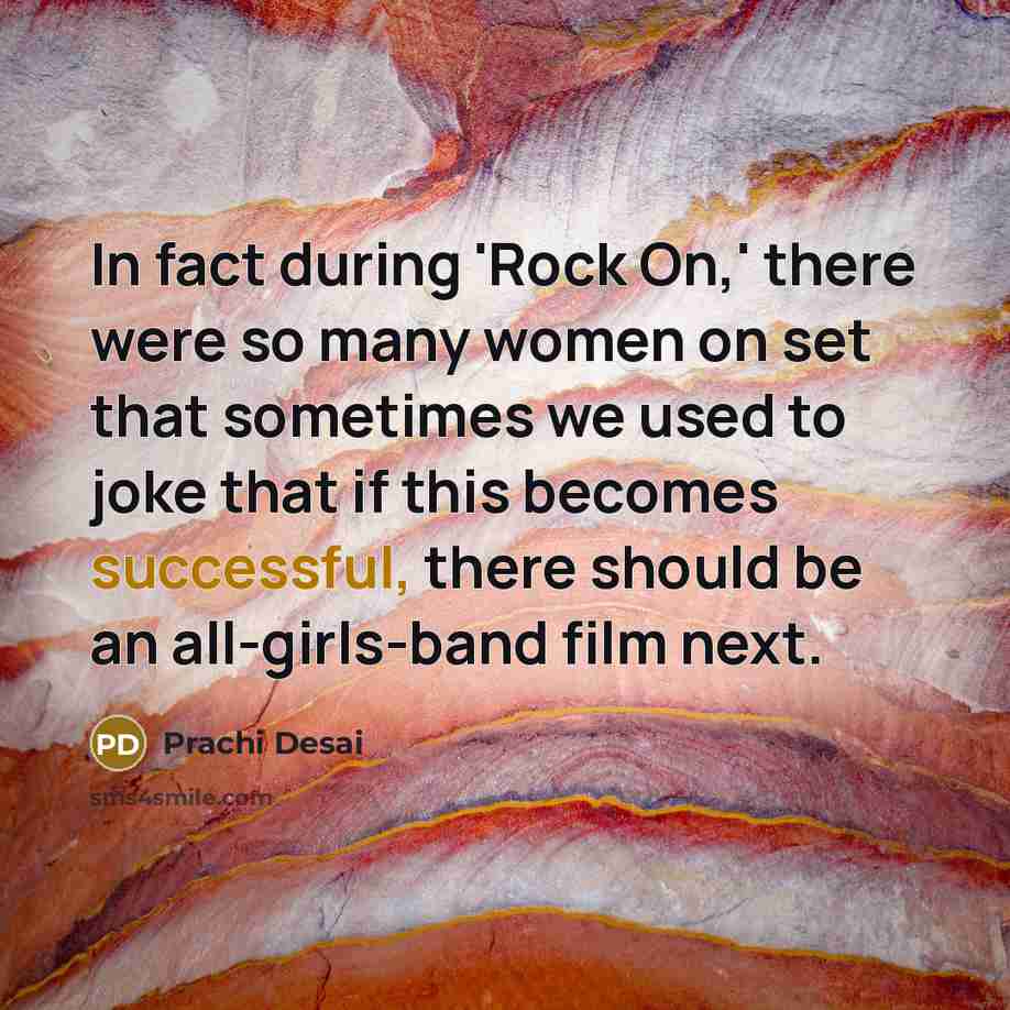 “In fact during 'Rock On,' there were so many women…” quote by Prachi Desai