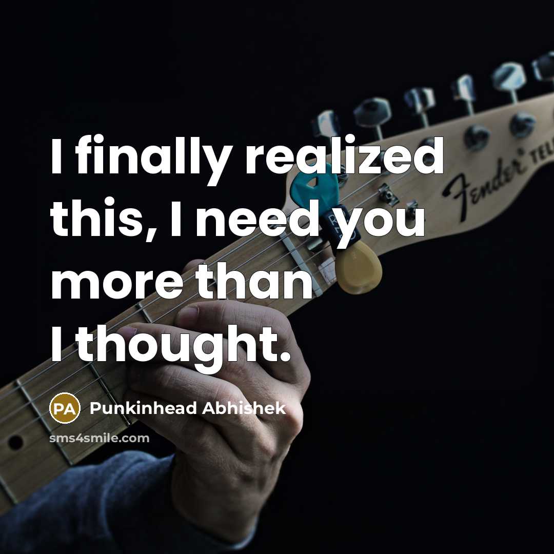 “I finally realized this, I need you more than I…” quote by Punkinhead Abhishek