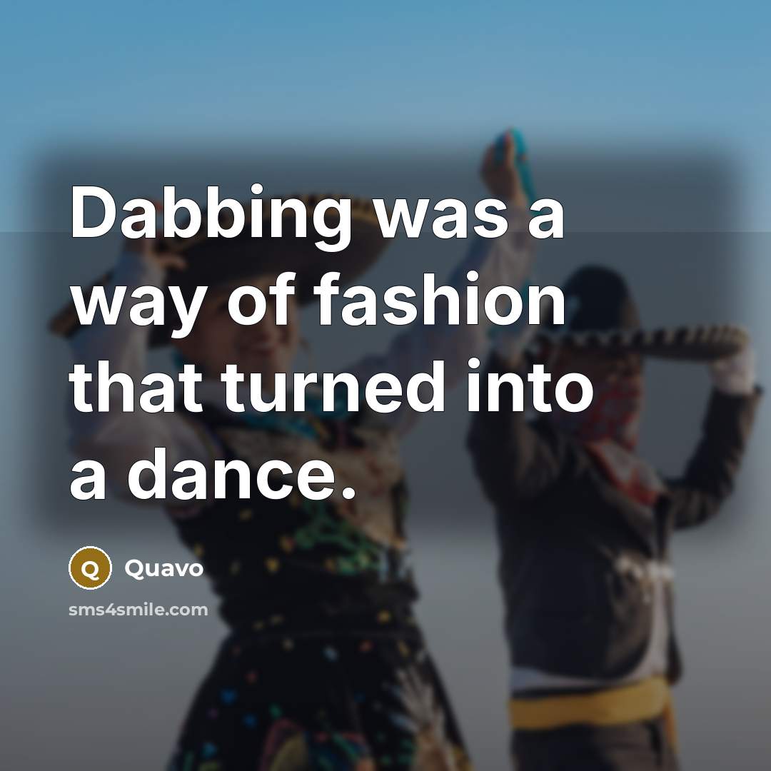 “Dabbing was a way of fashion that turned into a…” quote by Quavo