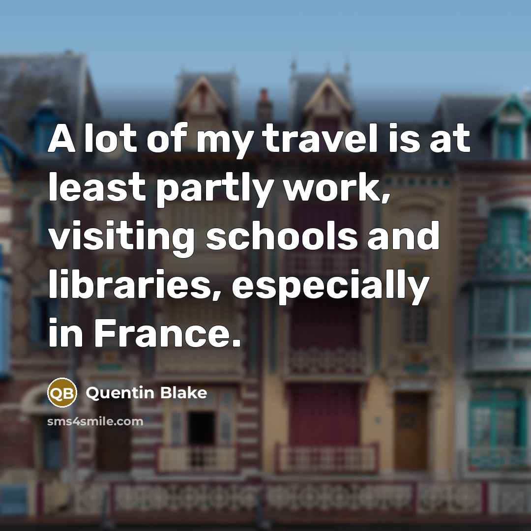 “A lot of my travel is at least partly work,…” quote by Quentin Blake
