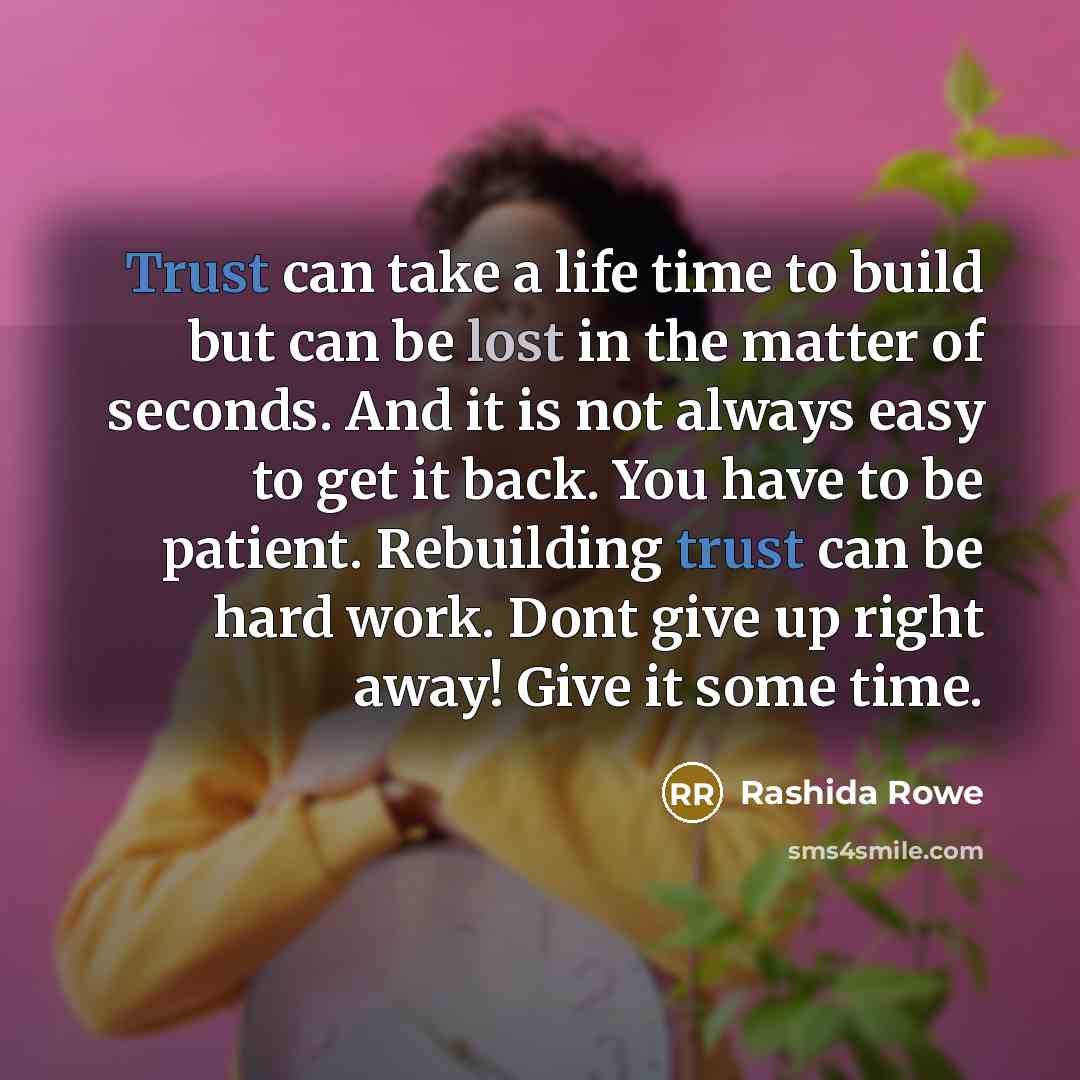 “Trust can take a life time to build but can…” quote by Rashida Rowe
