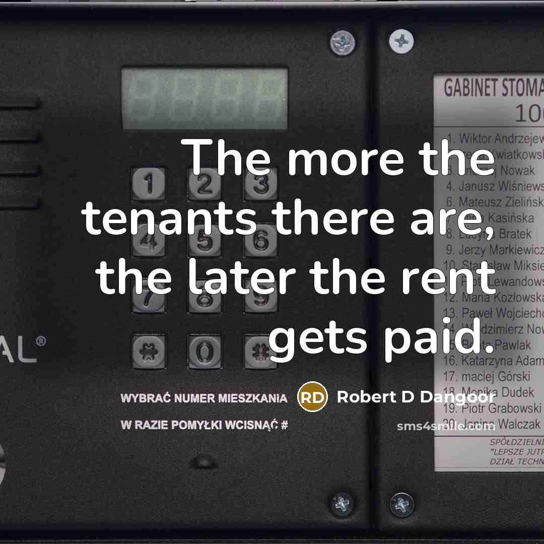 “The more the tenants there are, the later the rent gets paid.” quote by Robert D Dangoor