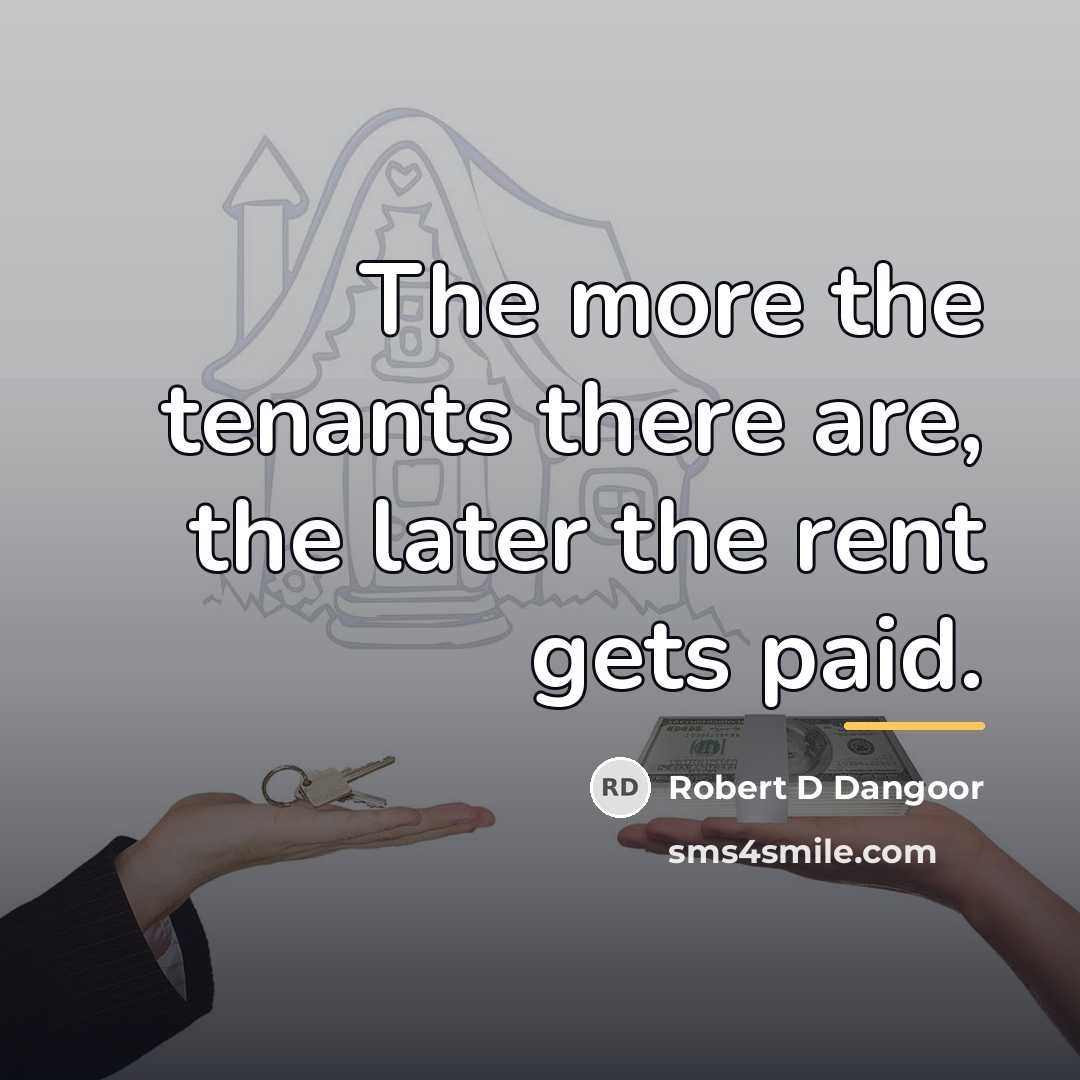 “The more the tenants there are, the later the rent…” quote by Robert D Dangoor