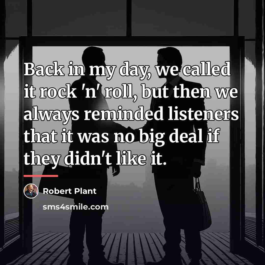 “Back in my day, we called it rock 'n' roll,…” quote by Robert Plant
