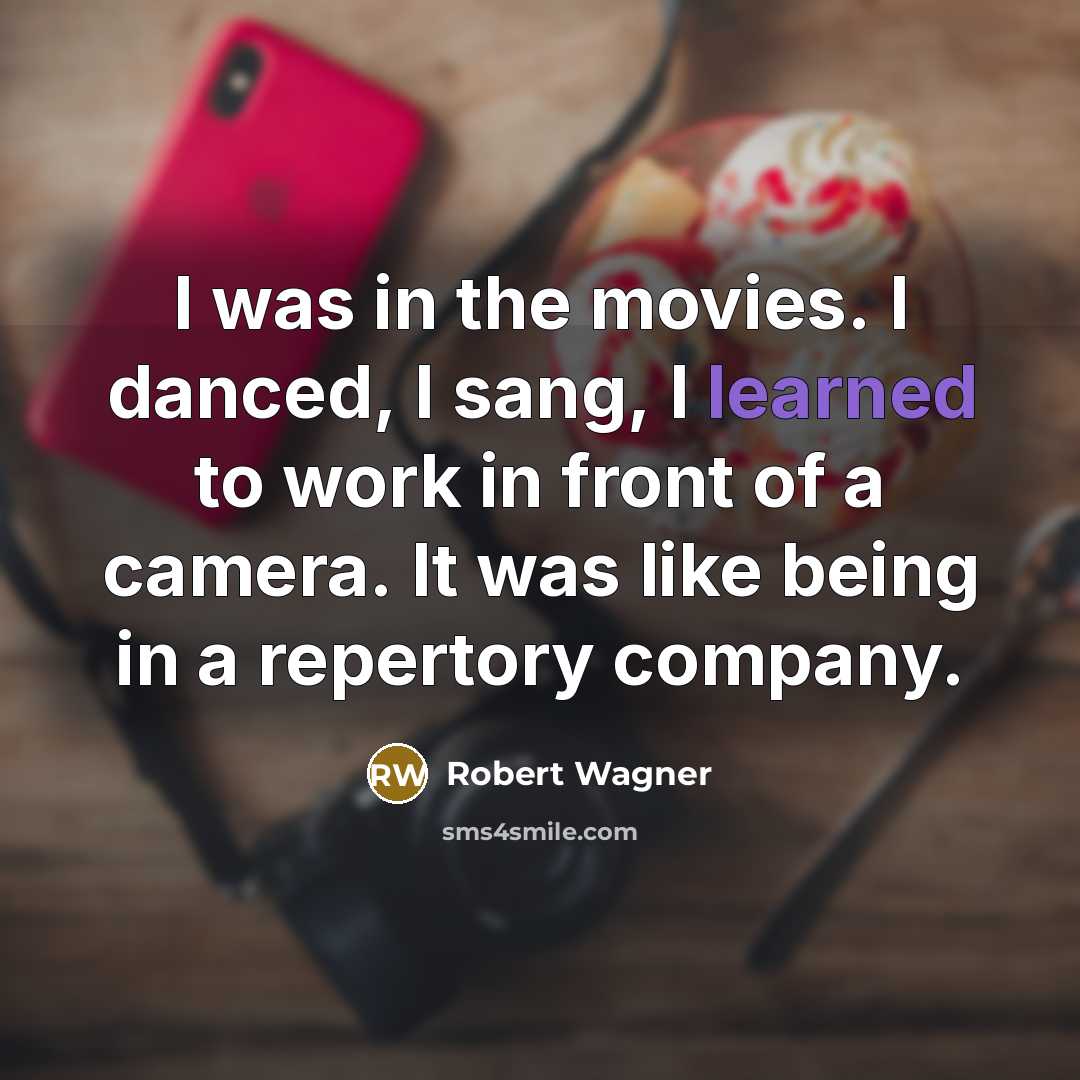 “I was in the movies. I danced, I sang, I…” quote by Robert Wagner