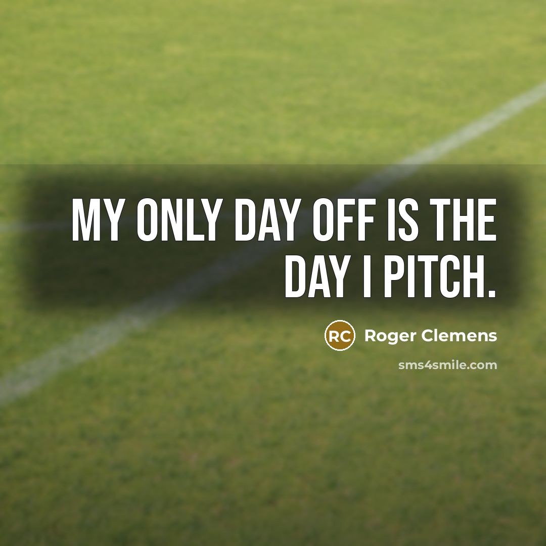 “My only day off is the day I pitch.…” quote by Roger Clemens