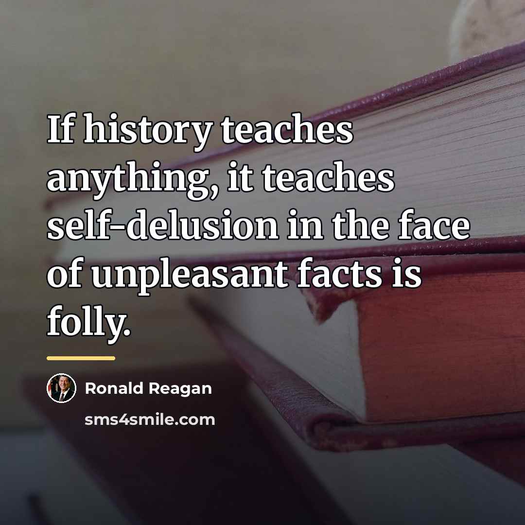 “If history teaches anything, it teaches self-delusion in the face…” quote by Ronald Reagan