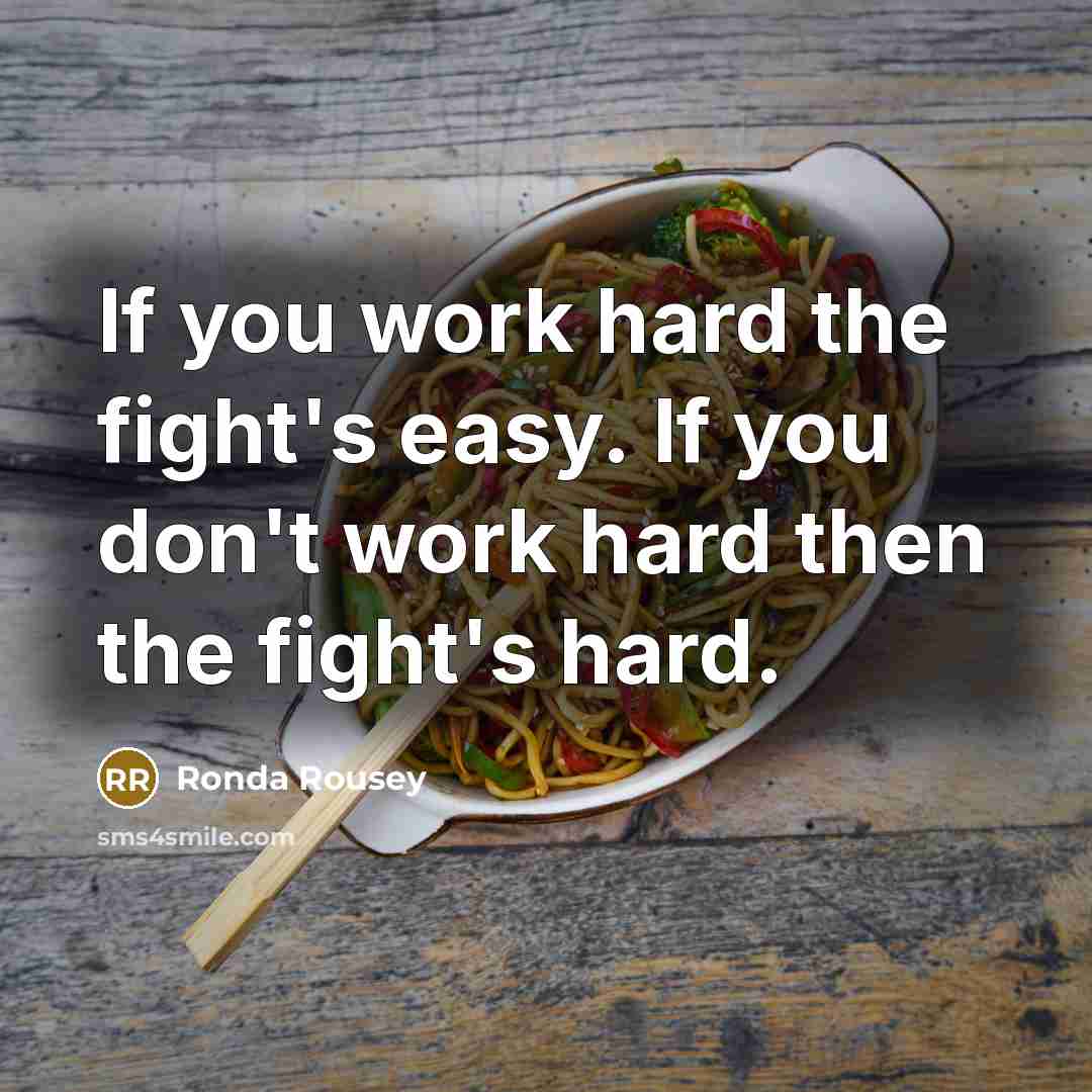 “If you work hard the fight's easy. If you don't…” quote by Ronda Rousey