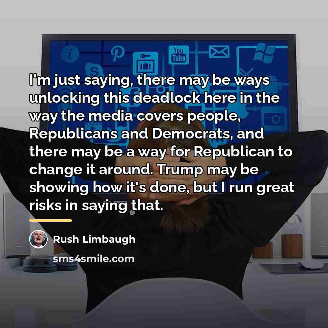 “I'm just saying, there may be ways unlocking this deadlock…” quote by Rush Limbaugh