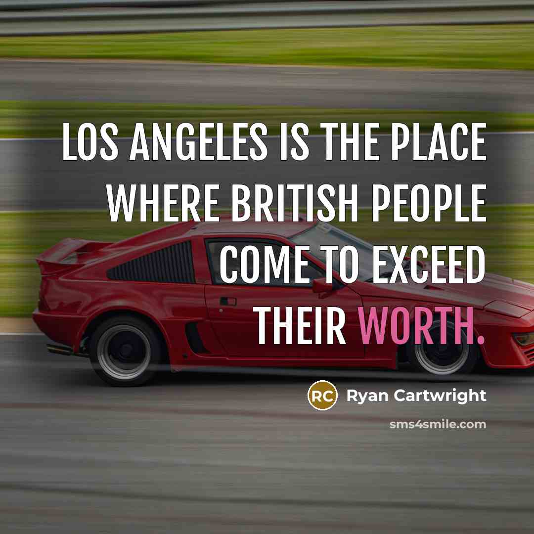 “Los Angeles is the place where British people come to…” quote by Ryan Cartwright