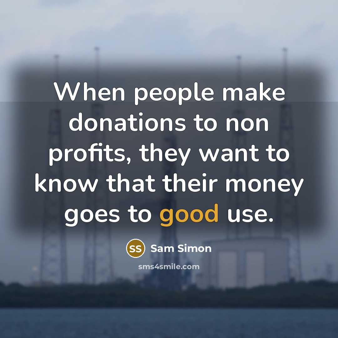 “When people make donations to non profits, they want to…” quote by Sam Simon