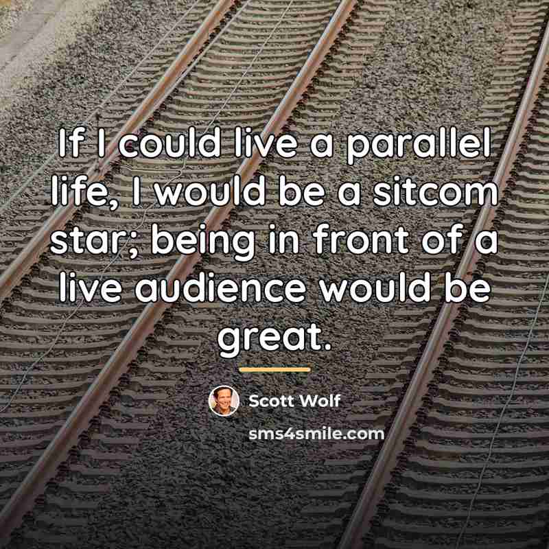 “If I could live a parallel life, I would be…” quote by Scott Wolf
