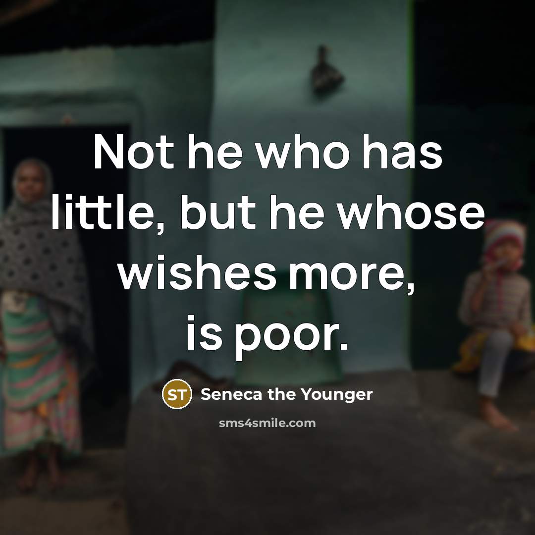 “Not he who has little, but he whose wishes more,…” quote by Seneca the Younger