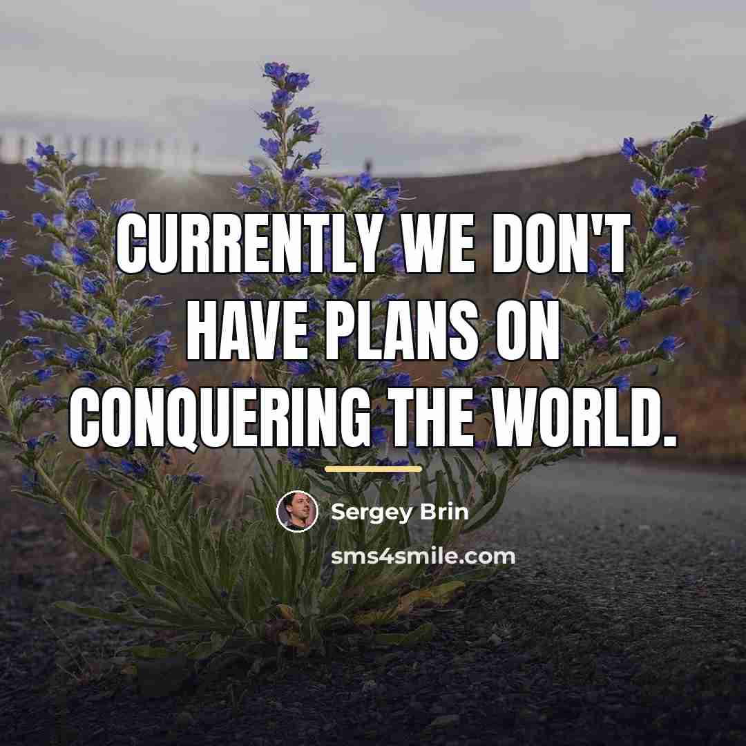 “Currently we don't have plans on conquering the world.…” quote by Sergey Brin