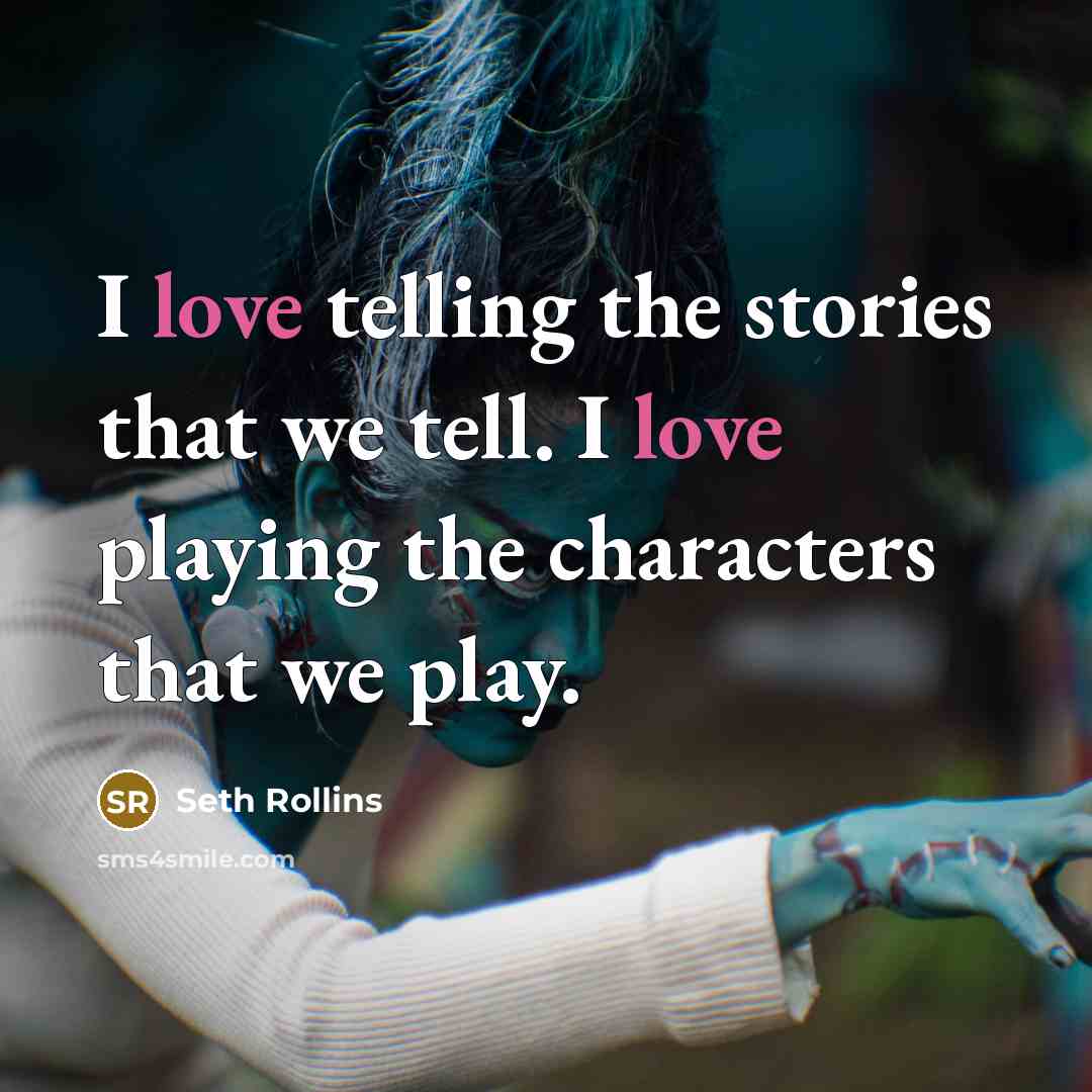 “I love telling the stories that we tell. I love…” quote by Seth Rollins
