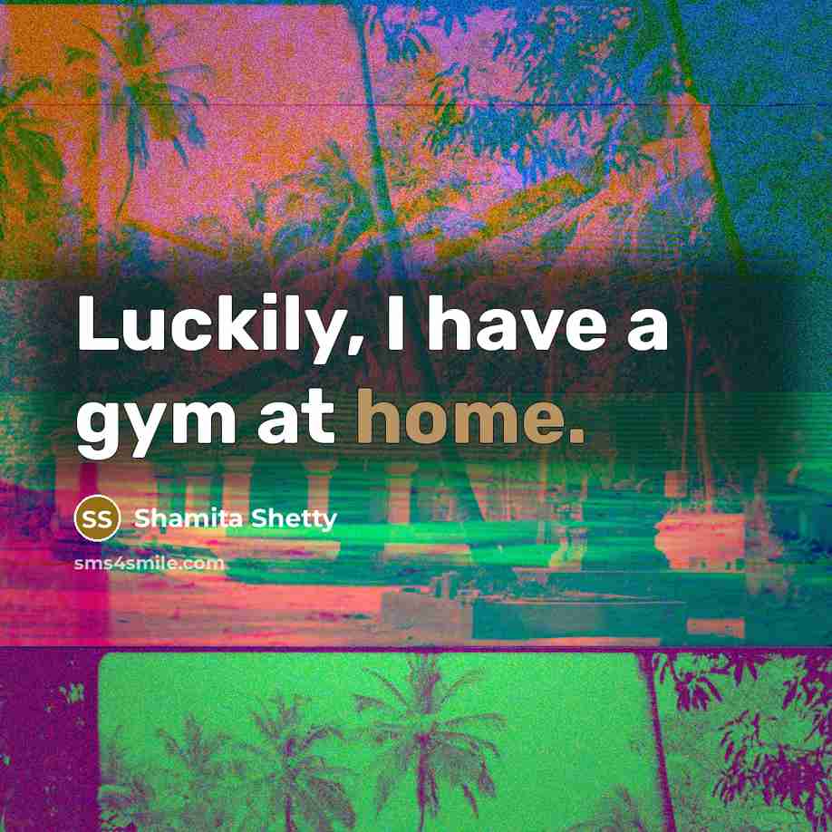 “Luckily, I have a gym at home.…” quote by Shamita Shetty