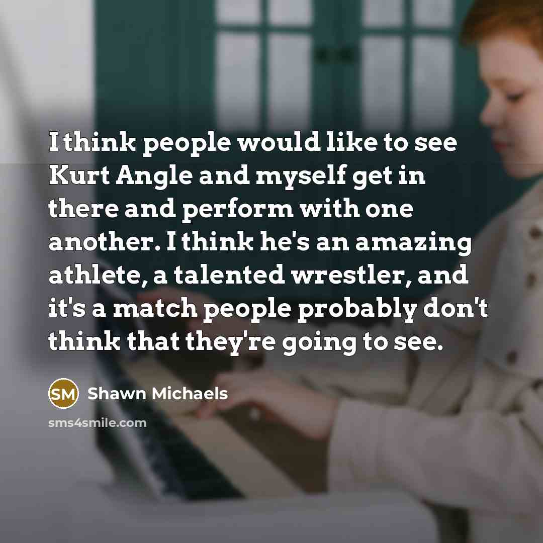 “I think people would like to see Kurt Angle and…” quote by Shawn Michaels