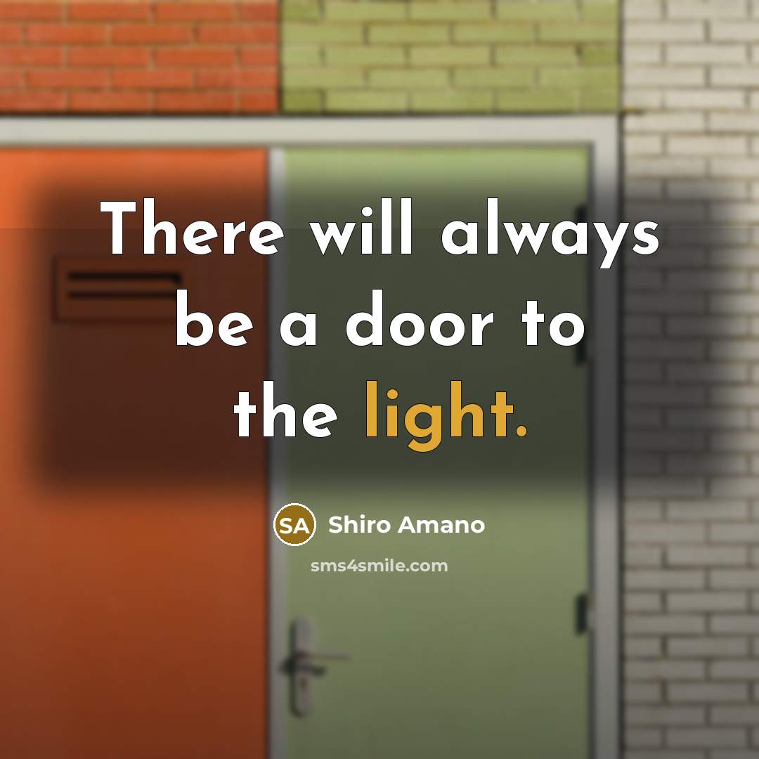 “There will always be a door to the light.…” quote by Shiro Amano