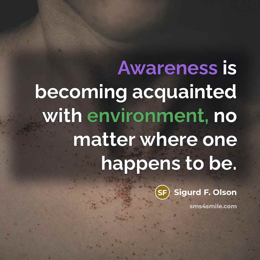 “Awareness is becoming acquainted with environment, no matter where one…” quote by Sigurd F. Olson