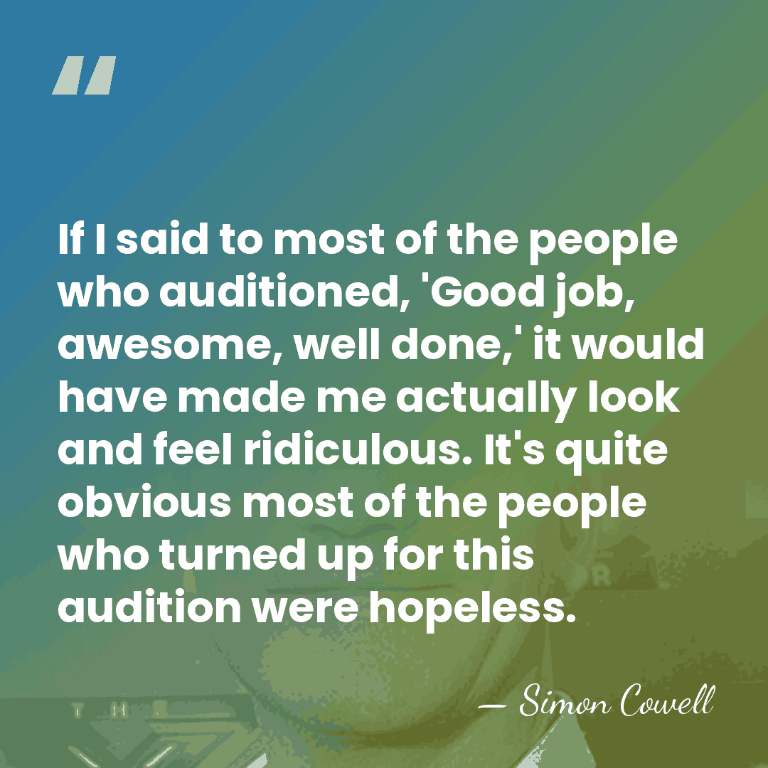 If I said to most of the people who auditioned, 'Good job,&hellip; - Simon Cowell