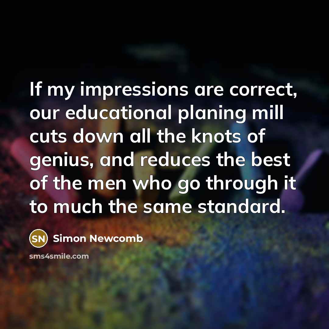 “If my impressions are correct, our educational planing mill cuts…” quote by Simon Newcomb