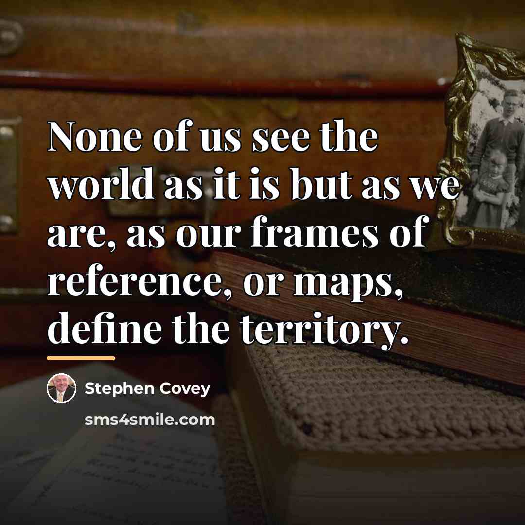 “None of us see the world as it is but…” quote by Stephen Covey