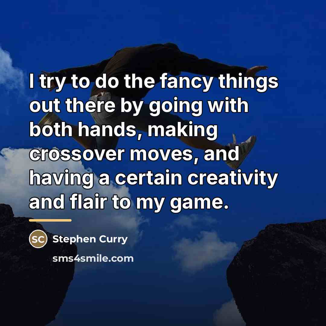 “I try to do the fancy things out there by…” quote by Stephen Curry