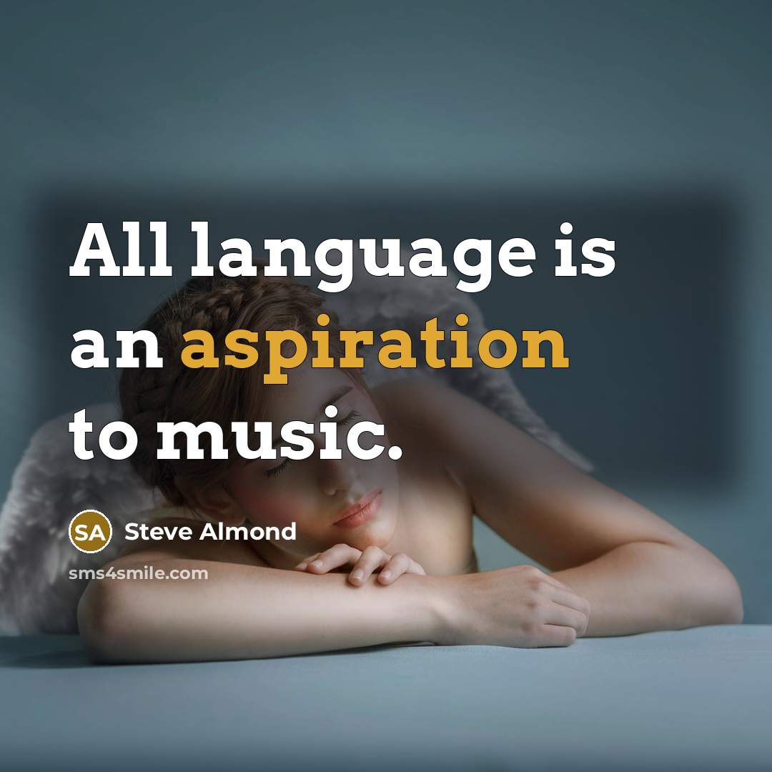 “All language is an aspiration to music.…” quote by Steve Almond
