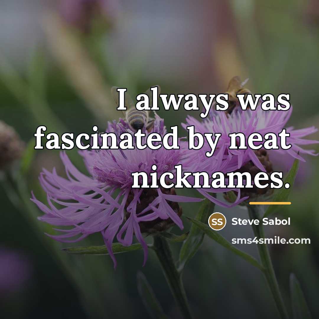 “I always was fascinated by neat nicknames.…” quote by Steve Sabol