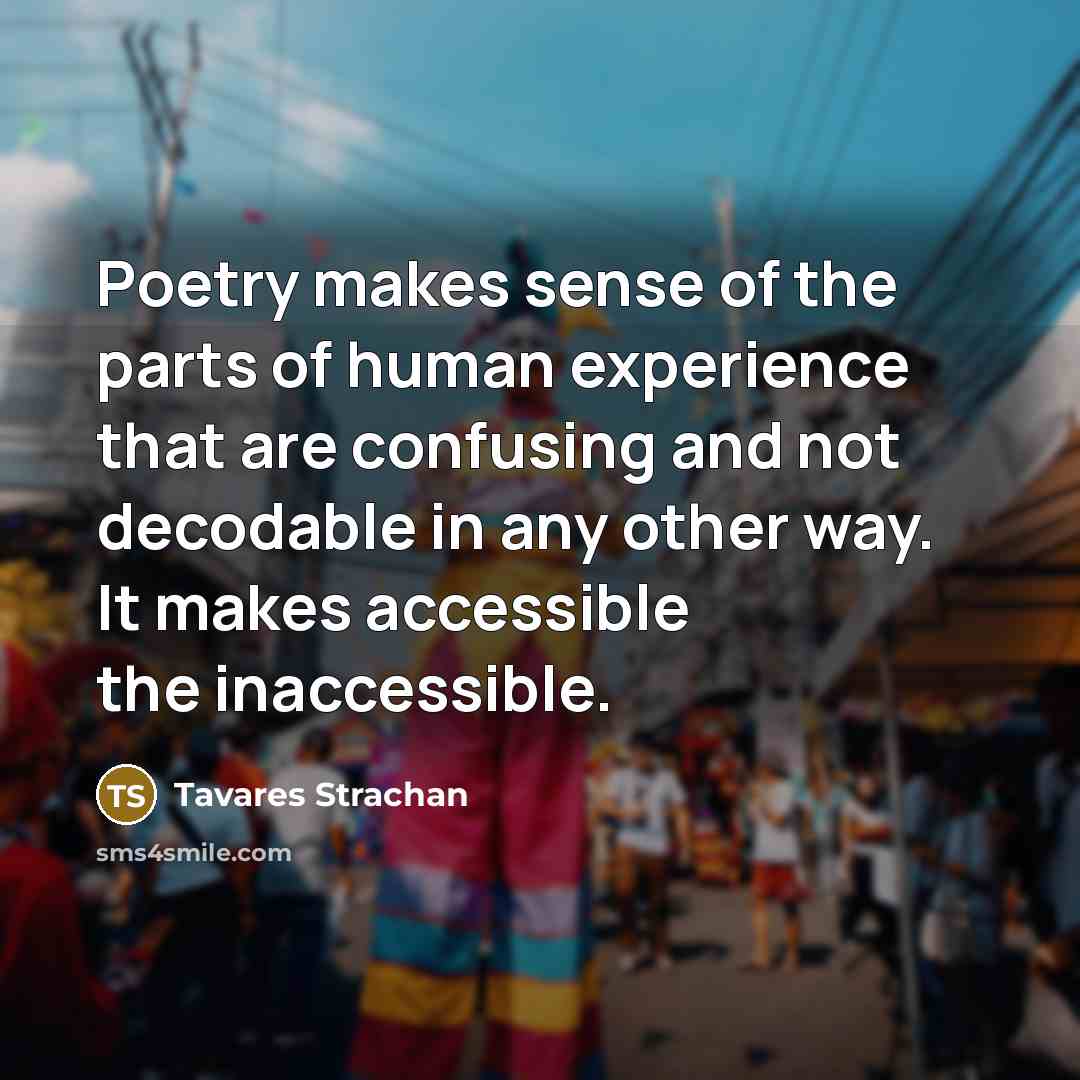 “Poetry makes sense of the parts of human experience that…” quote by Tavares Strachan