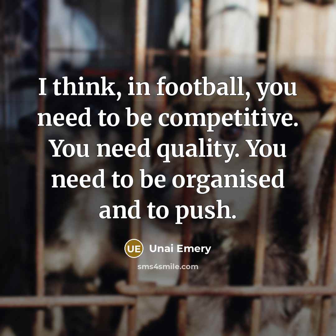 “I think, in football, you need to be competitive. You…” quote by Unai Emery