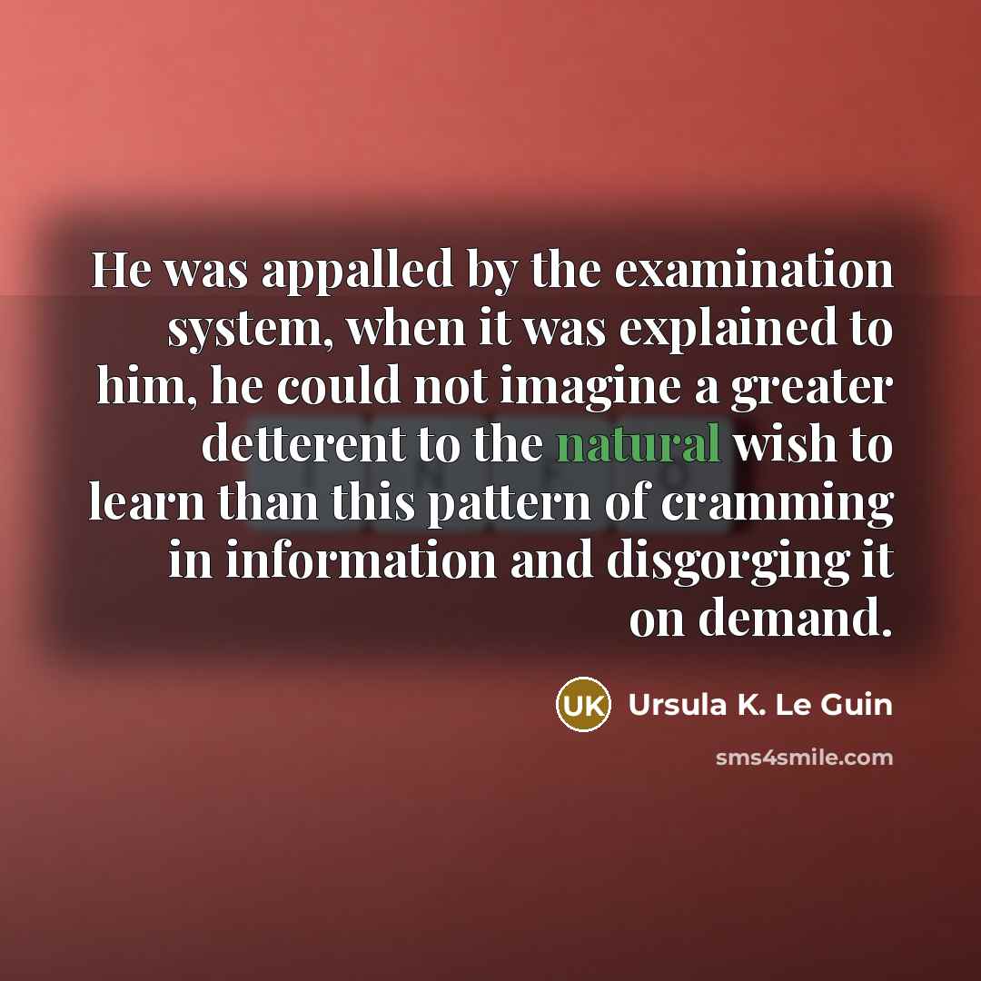 “He was appalled by the examination system, when it was…” quote by Ursula K. Le Guin