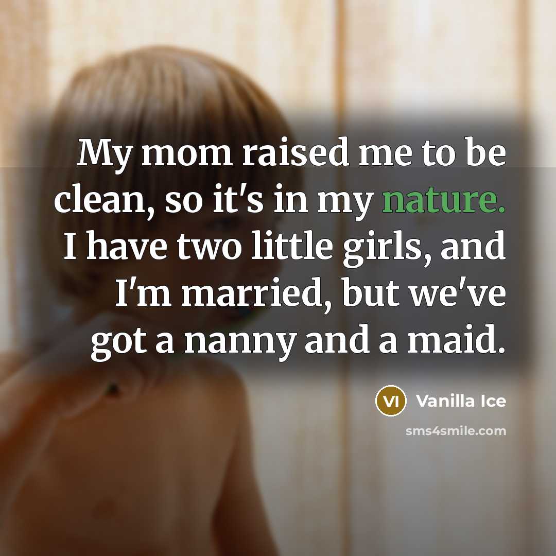 “My mom raised me to be clean, so it's in…” quote by Vanilla Ice