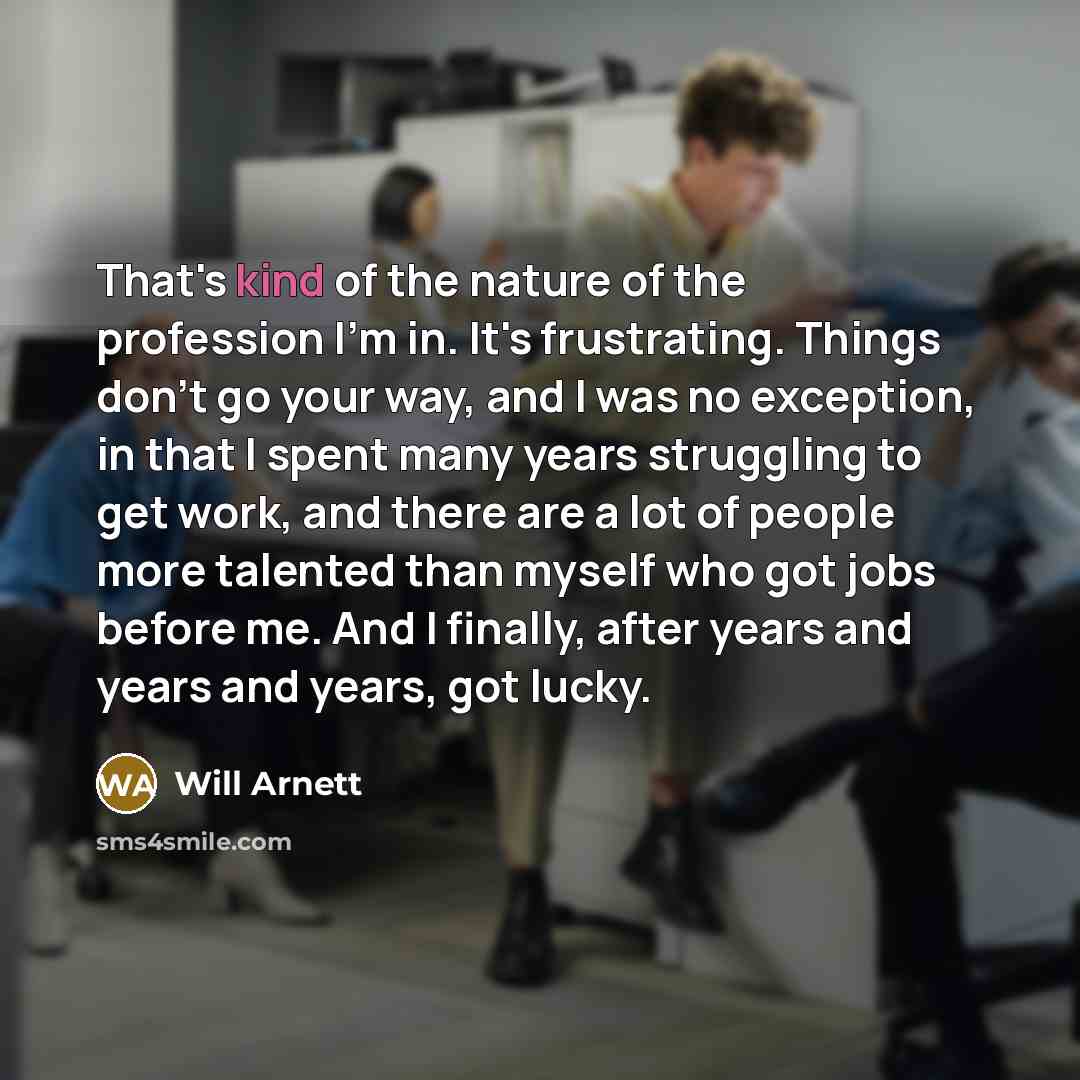 “That's kind of the nature of the profession I'm in.…” quote by Will Arnett