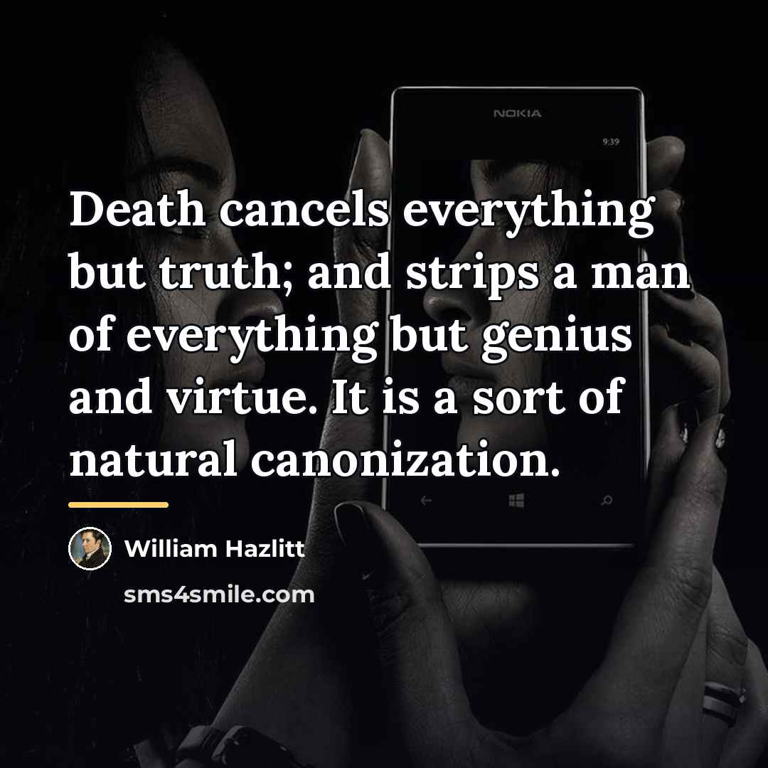 “Death cancels everything but truth; and strips a man of…” quote by William Hazlitt