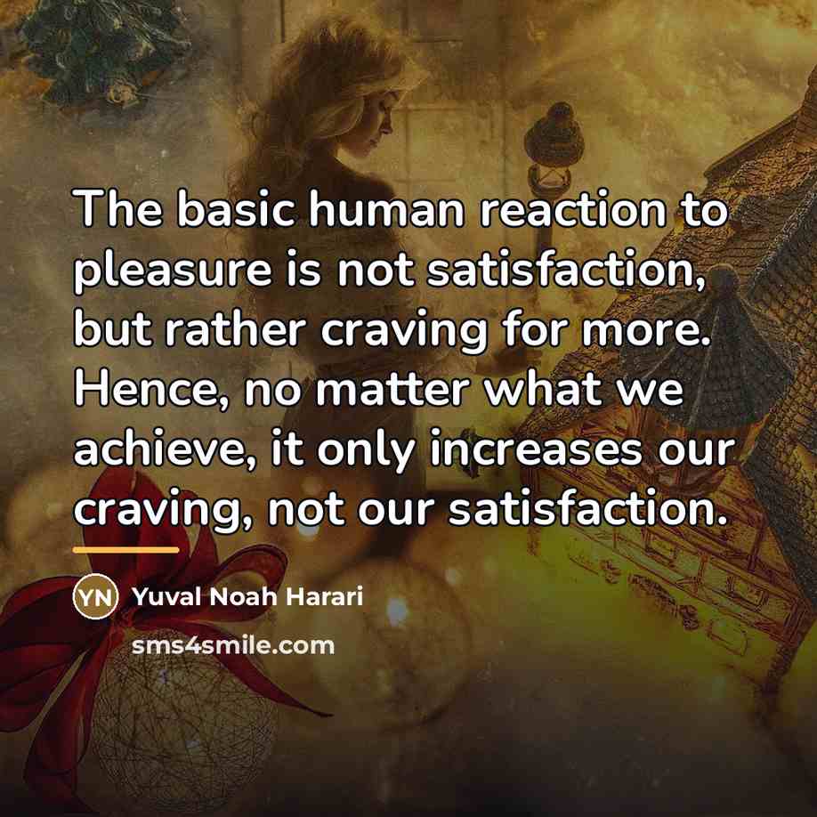 “The basic human reaction to pleasure is not satisfaction, but…” quote by Yuval Noah Harari
