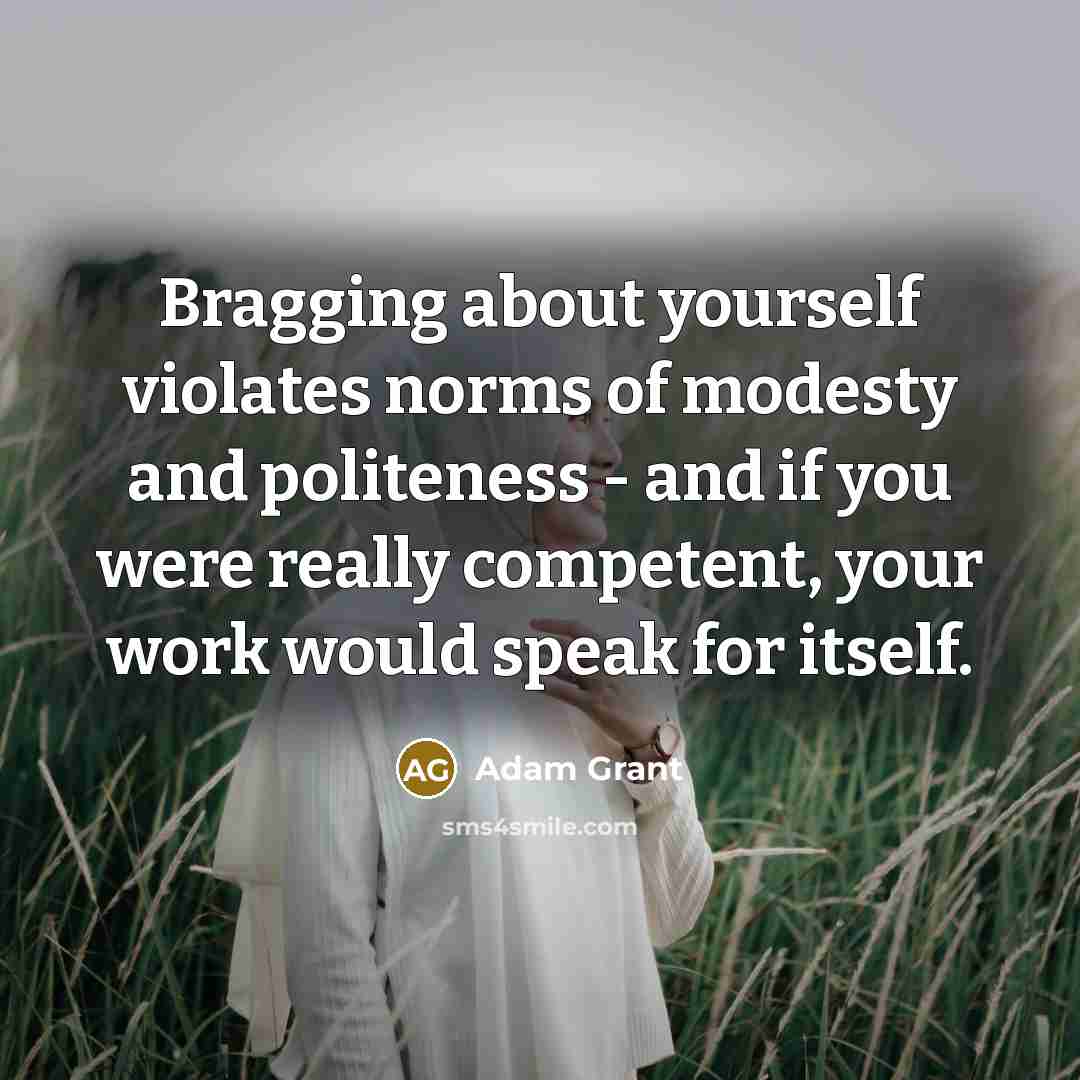 “Bragging about yourself violates norms of modesty and politeness -…” quote by Adam Grant