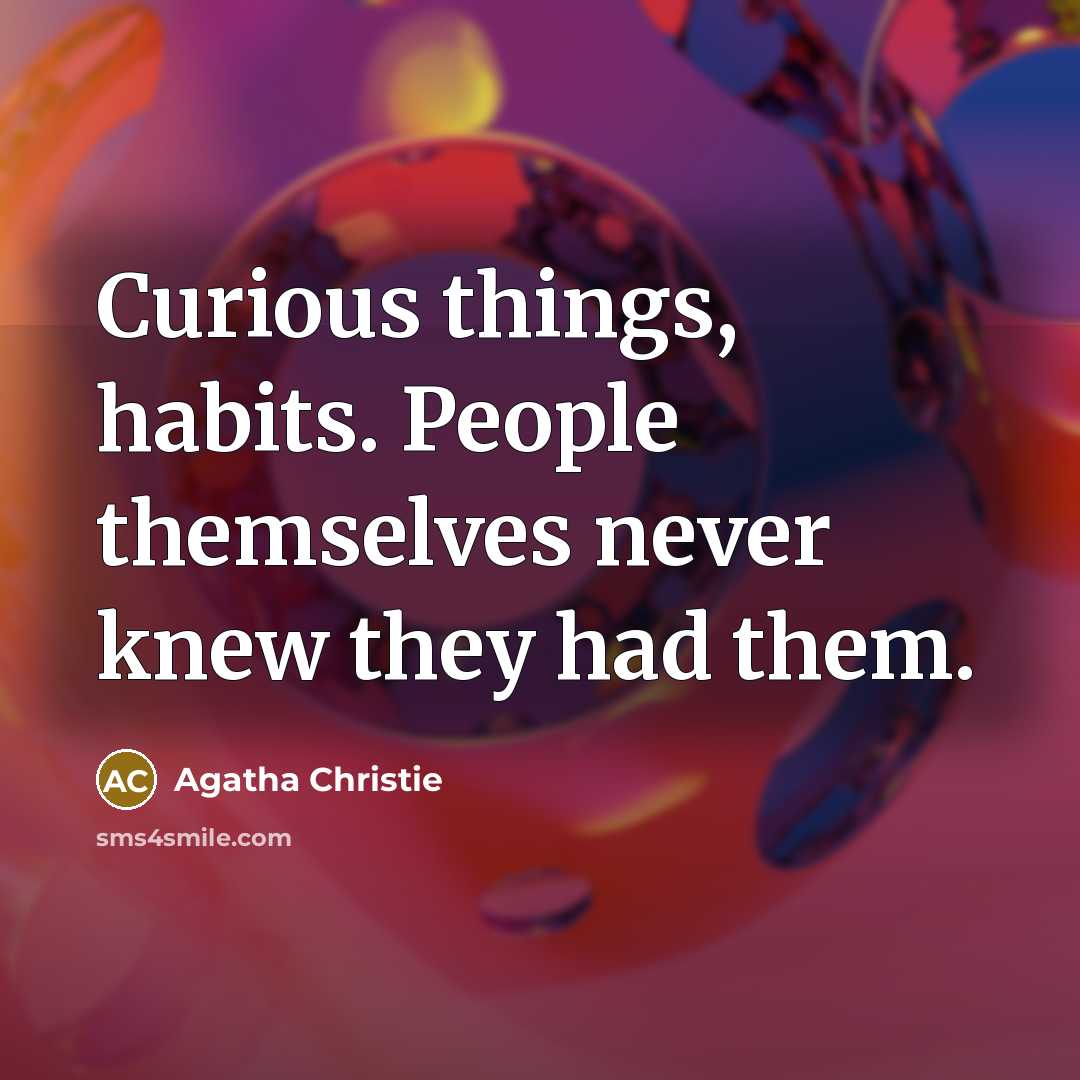 “Curious things, habits. People themselves never knew they had them.…” quote by Agatha Christie